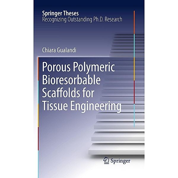 Porous Polymeric Bioresorbable Scaffolds for Tissue Engineering / Springer Theses, Chiara Gualandi