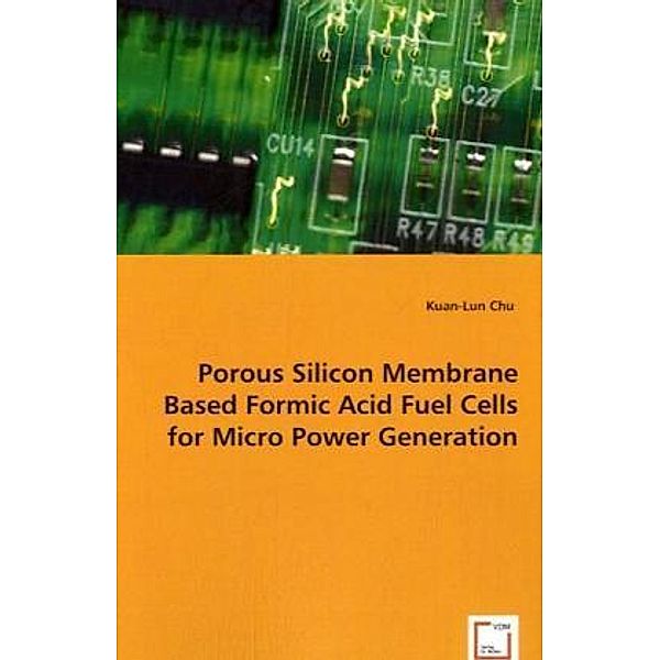 Porous Silicon Membrane Based Formic Acid Fuel Cells for Micro Power Generation, Kuan-Lun Chu
