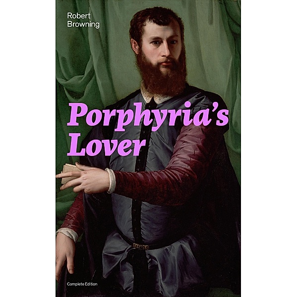 Porphyria's Lover (Complete Edition), Robert Browning