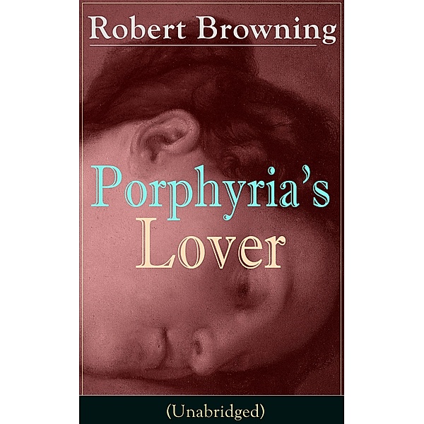 Porphyria's Lover (Unabridged), Robert Browning