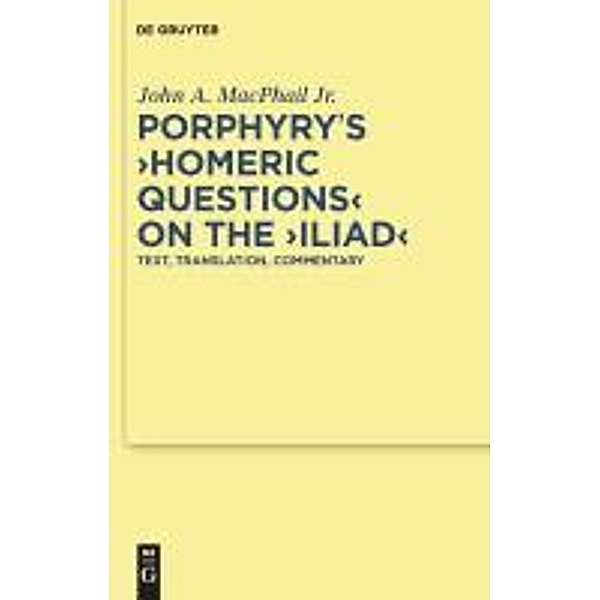 Porphyry's Homeric Questions on the Iliad / Texte und Kommentare Bd.36, John A. MacPhail