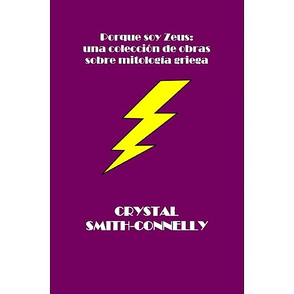 Porque soy Zeus: una colección de obras sobre mitología griega., Crystal Smith-Connelly