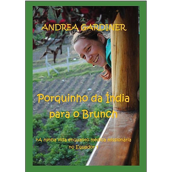 Porquinho da Índia para o Brunch       A minha vida enquanto médica missionária no Equador, Andrea Gardiner