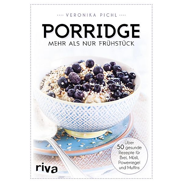 Porridge - mehr als nur Frühstück, Veronika Pichl