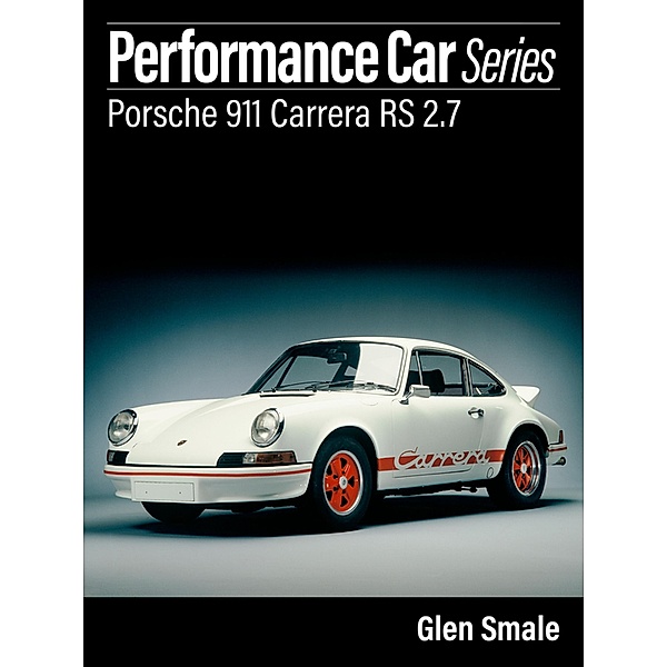 Porsche 911 Carrera RS 2.7 (Performance Car Series, #1) / Performance Car Series, Glen Smale
