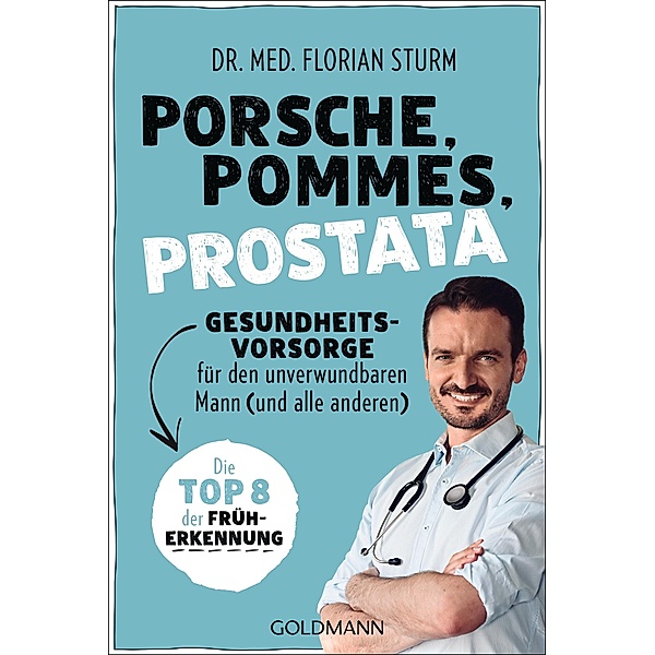 Porsche, Pommes, Prostata - Gesundheitsvorsorge für den unverwundbaren Mann (und alle anderen), Florian Sturm