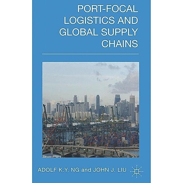 Port-Focal Logistics and Global Supply Chains, A. Ng, John Liu