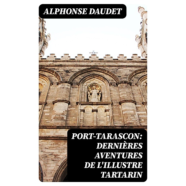 Port-Tarascon: Dernières aventures de l'illustre Tartarin, Alphonse Daudet