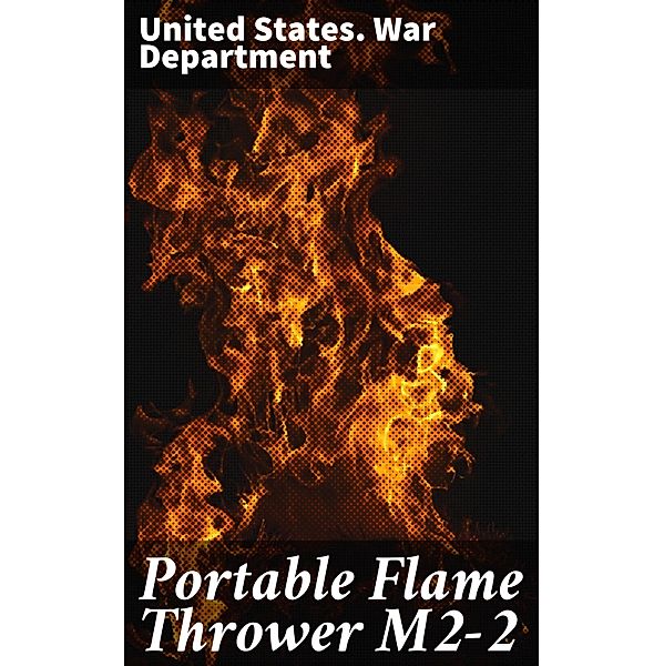 Portable Flame Thrower M2-2, United States. War Department