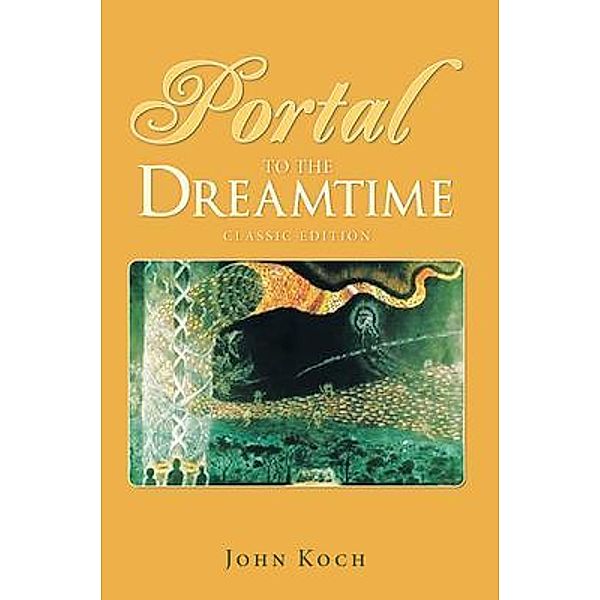 Portal to the Dreamtime (Classic Edition) / PageTurner Press and Media, John Koch