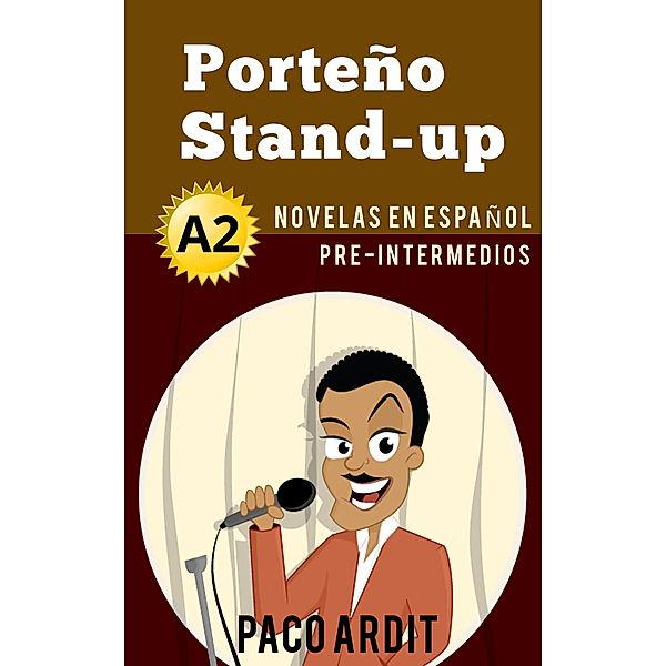 Porteño Stand-up - Novelas en español para pre-intermedios (A2) / Spanish Novels Series, Paco Ardit