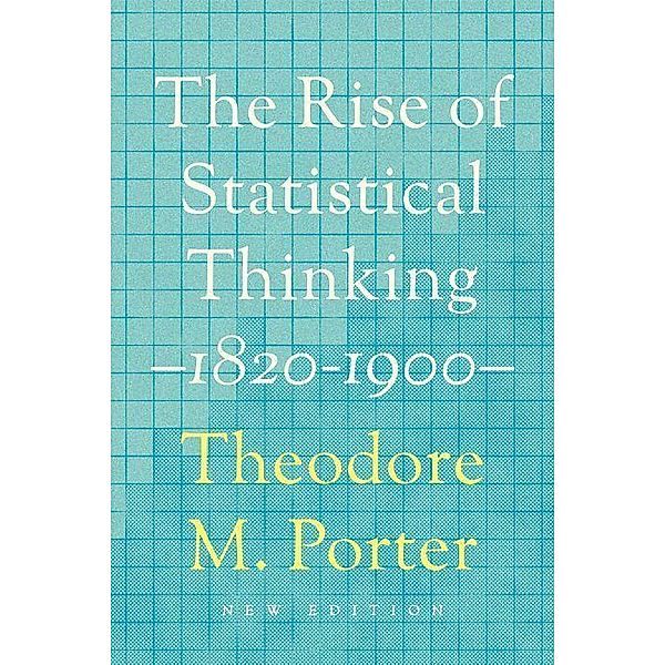 Porter, T: The Rise of Statistical Thinking, 1820-1900, Theodore M. Porter