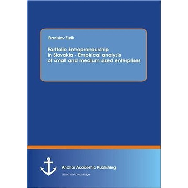 Portfolio Entrepreneurship in Slovakia - Empirical analysis of small and medium sized enterprises, Branislav Zurik