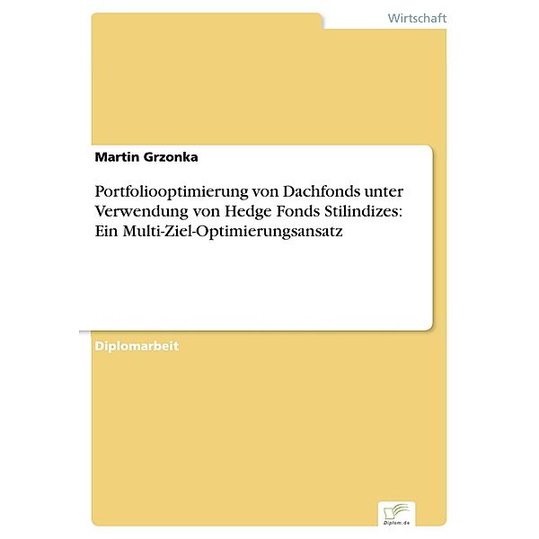 Portfoliooptimierung von Dachfonds unter Verwendung von Hedge Fonds Stilindizes: Ein Multi-Ziel-Optimierungsansatz, Martin Grzonka