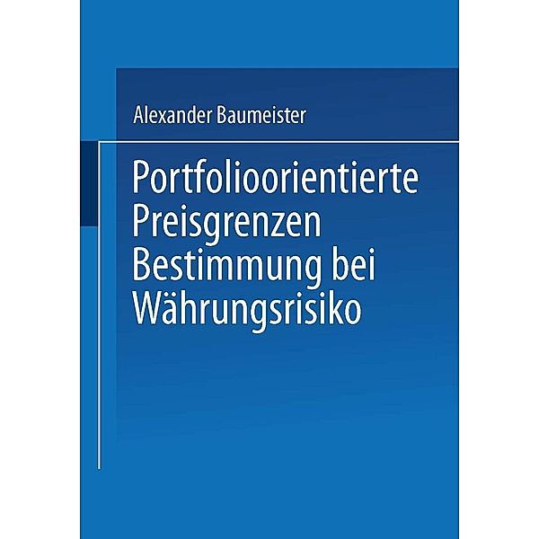 Portfolioorientierte Preisgrenzenbestimmung bei Währungsrisiko / Gabler Edition Wissenschaft, Alexander Baumeister
