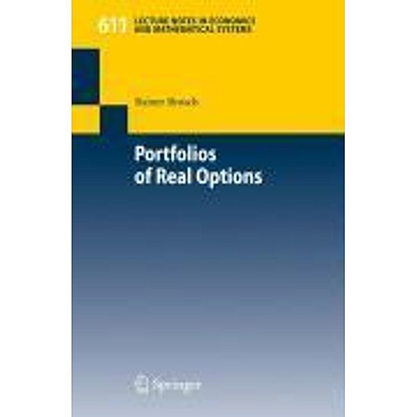 Portfolios of Real Options / Lecture Notes in Economics and Mathematical Systems Bd.611, Rainer Brosch