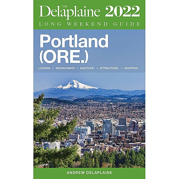 Portland (Ore.) - The Delaplaine 2022 Long Weekend Guide, Andrew Delaplaine