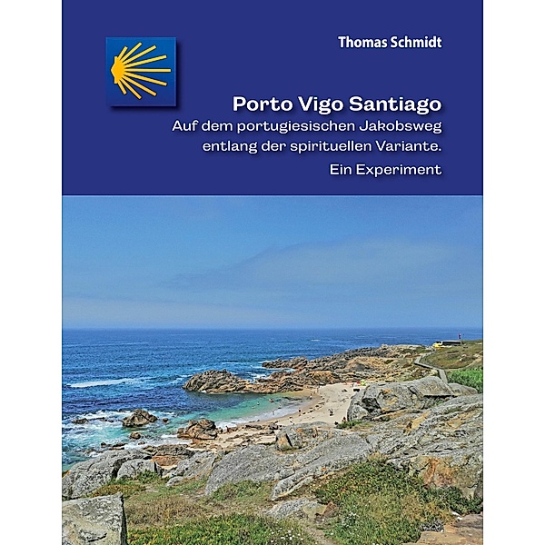 Porto Vigo Santiago / Camino Splitter: Impressionen von iberischen Jakobswegen in Wort und Bild Bd.10, Thomas Schmidt