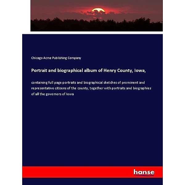 Portrait and biographical album of Henry County, Iowa,, Chicago Acme Publishing Company