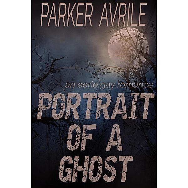 Portrait of a Ghost: An Eerie Gay Romance, Parker Avrile