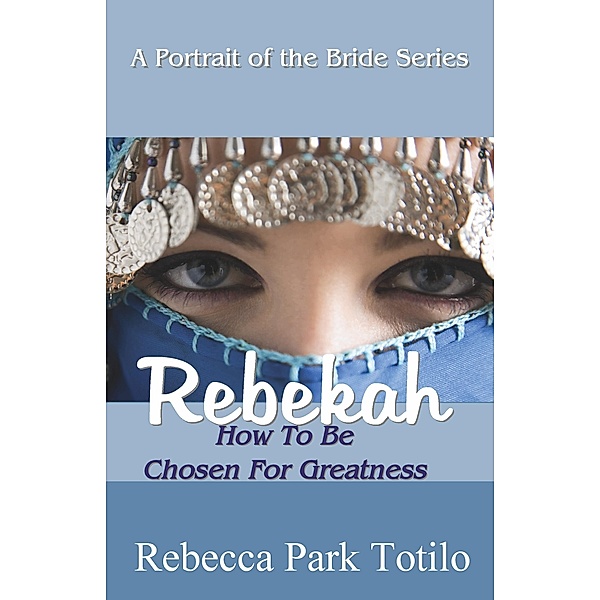 Portrait of the Bride: Rebekah, Rebecca Park Totilo