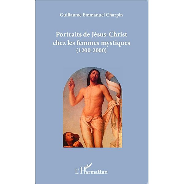 Portraits de Jesus-Christ chez les femmes mystiques (1200-2000), Charpin Guillaume Emmanuel Charpin