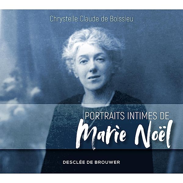 Portraits intimes de Marie Noël, Chrystelle Claude de Boissieu