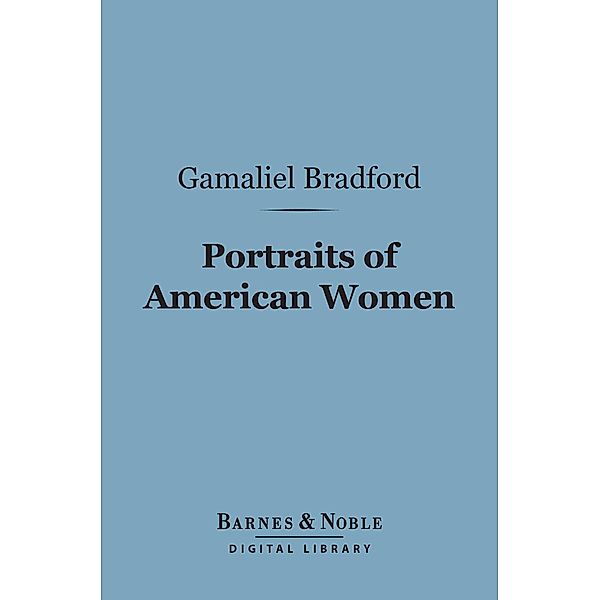 Portraits of American Women (Barnes & Noble Digital Library) / Barnes & Noble, Gamaliel Bradford