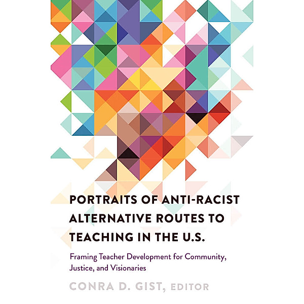 Portraits of Anti-racist Alternative Routes to Teaching in the U.S., Conra D. Gist