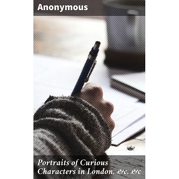 Portraits of Curious Characters in London, &c. &c, Anonymous