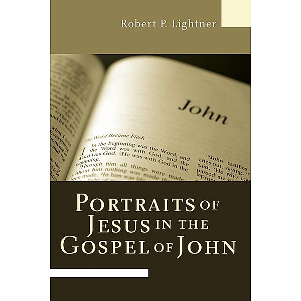 Portraits of Jesus in the Gospel of John, Robert P. Lightner