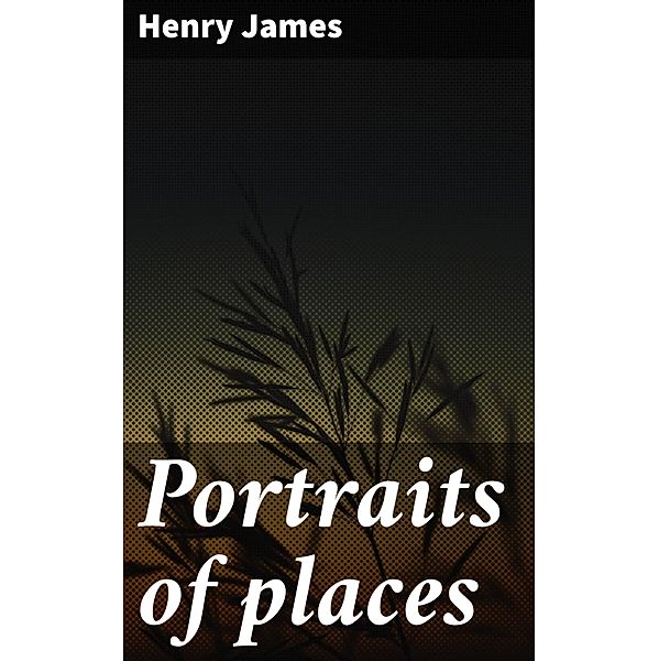 Portraits of places, Henry James