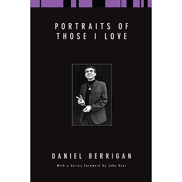 Portraits of Those I Love / Daniel Berrigan Reprint Series, Daniel Berrigan