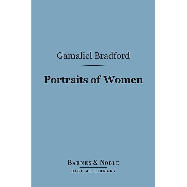 Portraits of Women (Barnes & Noble Digital Library) / Barnes & Noble, Gamaliel Bradford