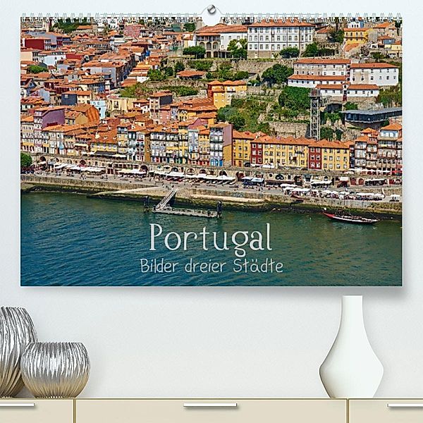 Portugal - Bilder dreier Städte (Premium, hochwertiger DIN A2 Wandkalender 2023, Kunstdruck in Hochglanz), Mark Bangert