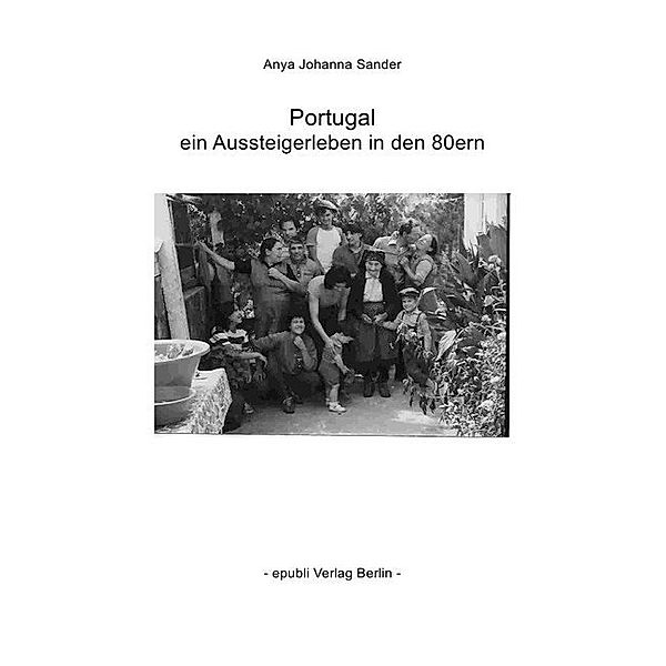 Portugal - ein Aussteigerleben in den 80ern, Anya Johanna Sander