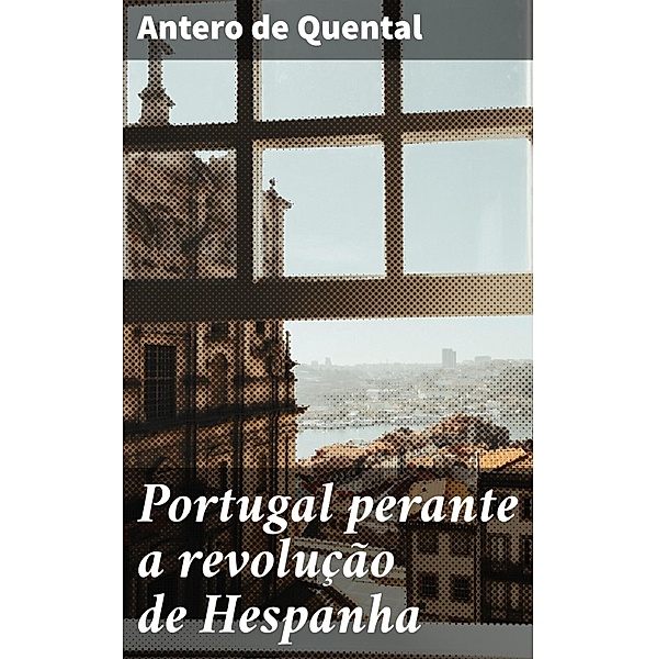 Portugal perante a revolução de Hespanha, Antero de Quental