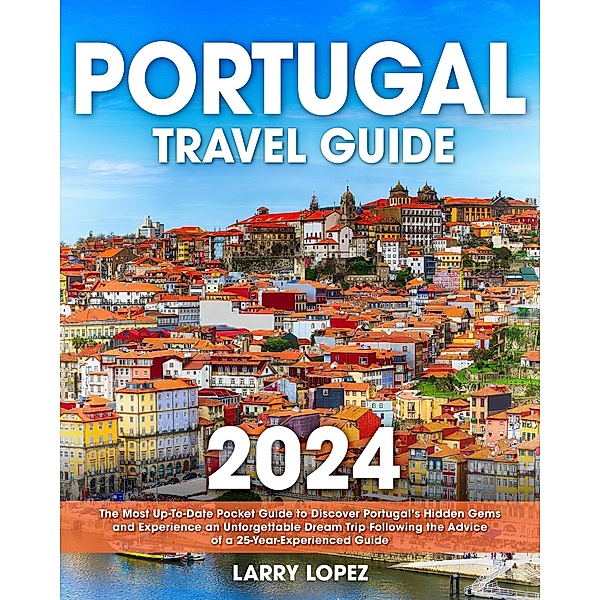 Portugal Travel Guide -  2024, Larry Lopez