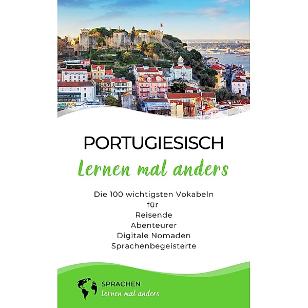Portugiesisch lernen mal anders - Die 100 wichtigsten Vokabeln / Mit 100 Vokabeln um die Welt Bd.4, Sprachen Lernen Mal Anders