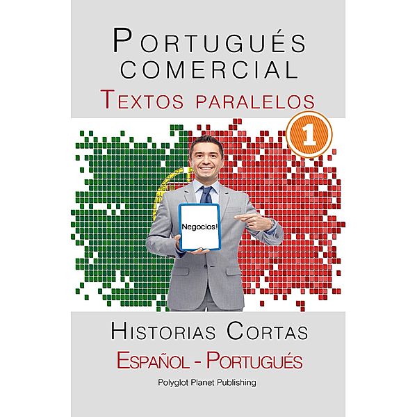 Portugués comercial [1] Textos paralelos | Negocios! Historias Cortas (Español - Portugués), Polyglot Planet Publishing