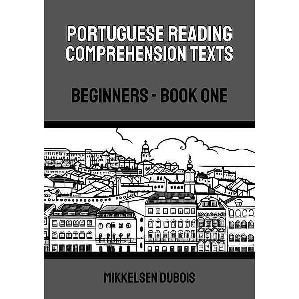 Portuguese Reading Comprehension Texts: Beginners - Book One (Portuguese Reading Comprehension Texts for Beginners) / Portuguese Reading Comprehension Texts for Beginners, Mikkelsen Dubois