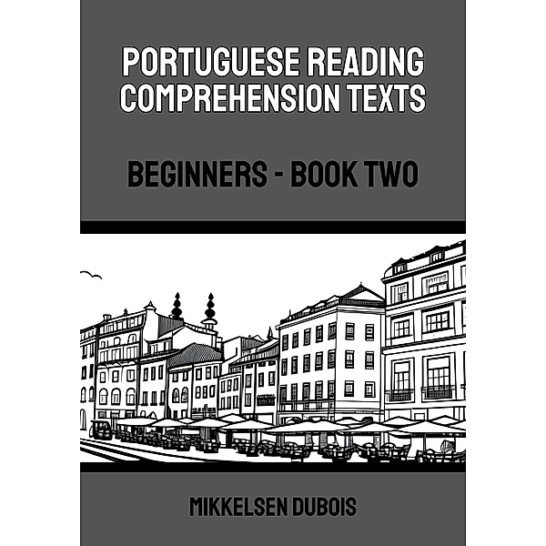 Portuguese Reading Comprehension Texts: Beginners - Book Two (Portuguese Reading Comprehension Texts for Beginners) / Portuguese Reading Comprehension Texts for Beginners, Mikkelsen Dubois