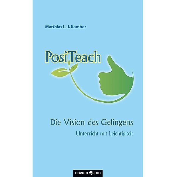 PosiTeach - Die Vision des Gelingens, Matthias L. J. Kamber