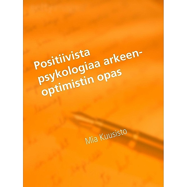 Positiivista psykologiaa arkeen-Optimistin opas, Mia Kuusisto