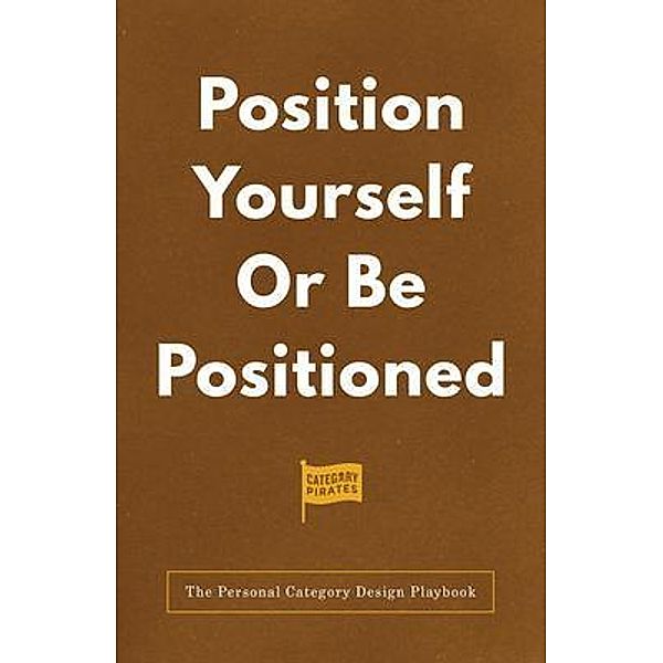 Position Yourself Or Be Positioned, Nicolas Cole, Christopher Lochhead, Eddie Yoon