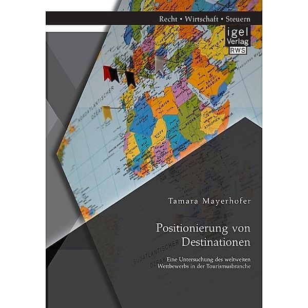 Positionierung von Destinationen: Eine Untersuchung des weltweiten Wettbewerbs in der Tourismusbranche, Tamara Mayerhofer