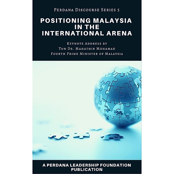 Positioning Malaysia in the International Arena (Perdana Discourse Series, #5) / Perdana Discourse Series, Perdana Leadership Foundation, Universiti Teknologi Mara