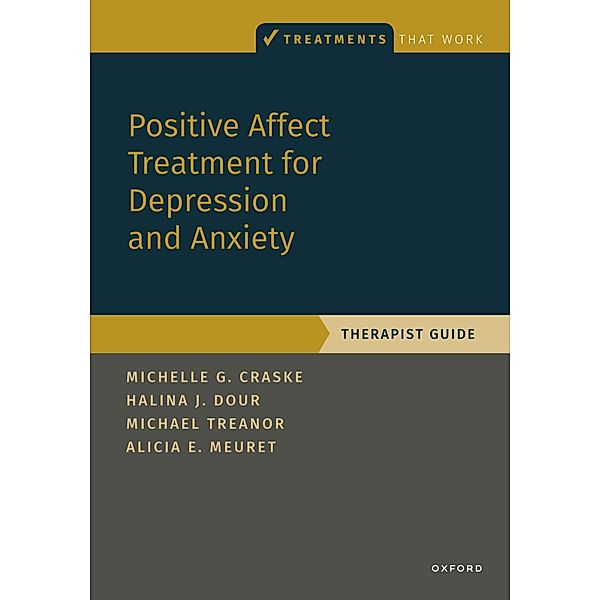 Positive Affect Treatment for Depression and Anxiety, Michelle G. Craske, Halina Dour, Michael Treanor, Alicia E. Meuret