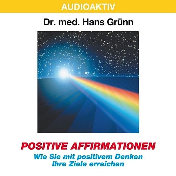 Positive Affirmationen - Wie Sie mit positivem Denken Ihre Ziele erreichen, Dr. Hans Grünn