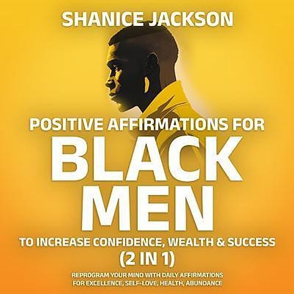 Positive Affirmations For Black Men To Increase Confidence, Wealth & Success (2 in 1), Shanice Jackson